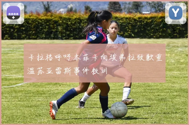 卡拉格呼吁本菲卡向埃弗拉致歉重温苏亚雷斯事件教训